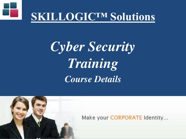 SKILLOGIC™ Solutions
Cyber Security
Training
Course Details
 