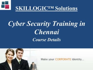 SKILLOGIC™ Solutions
Cyber Security Training in
Chennai
Course Details
 