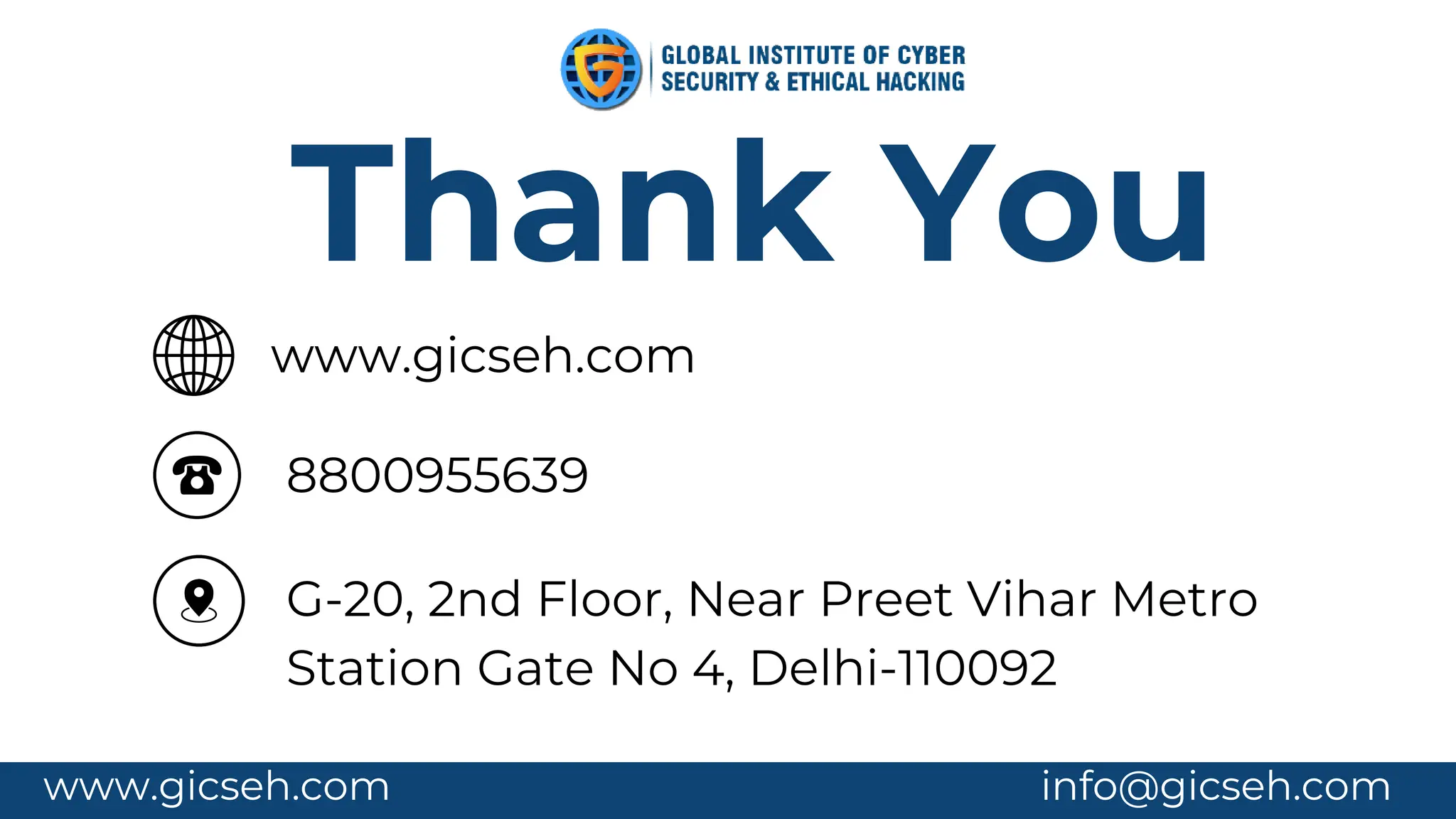 www.gicseh.com info@gicseh.com
Thank You
www.gicseh.com
8800955639
G-20, 2nd Floor, Near Preet Vihar Metro
Station Gate No 4, Delhi-110092
 