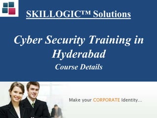 SKILLOGIC™ Solutions
Cyber Security Training in
Hyderabad
Course Details
 