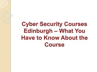 Cyber Security Courses
Edinburgh – What You
Have to Know About the
Course
 