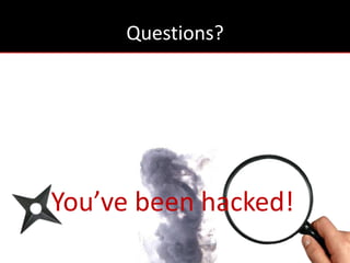 Questions?




You’ve been hacked!
 