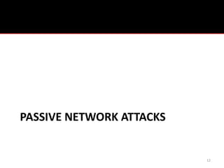 PASSIVE NETWORK ATTACKS


                          12
 