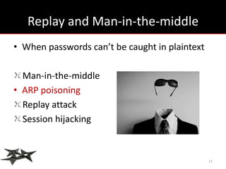 Replay and Man-in-the-middle
• When passwords can’t be caught in plaintext

  Man-in-the-middle
• ARP poisoning
  Replay attack
  Session hijacking



                                                17
 