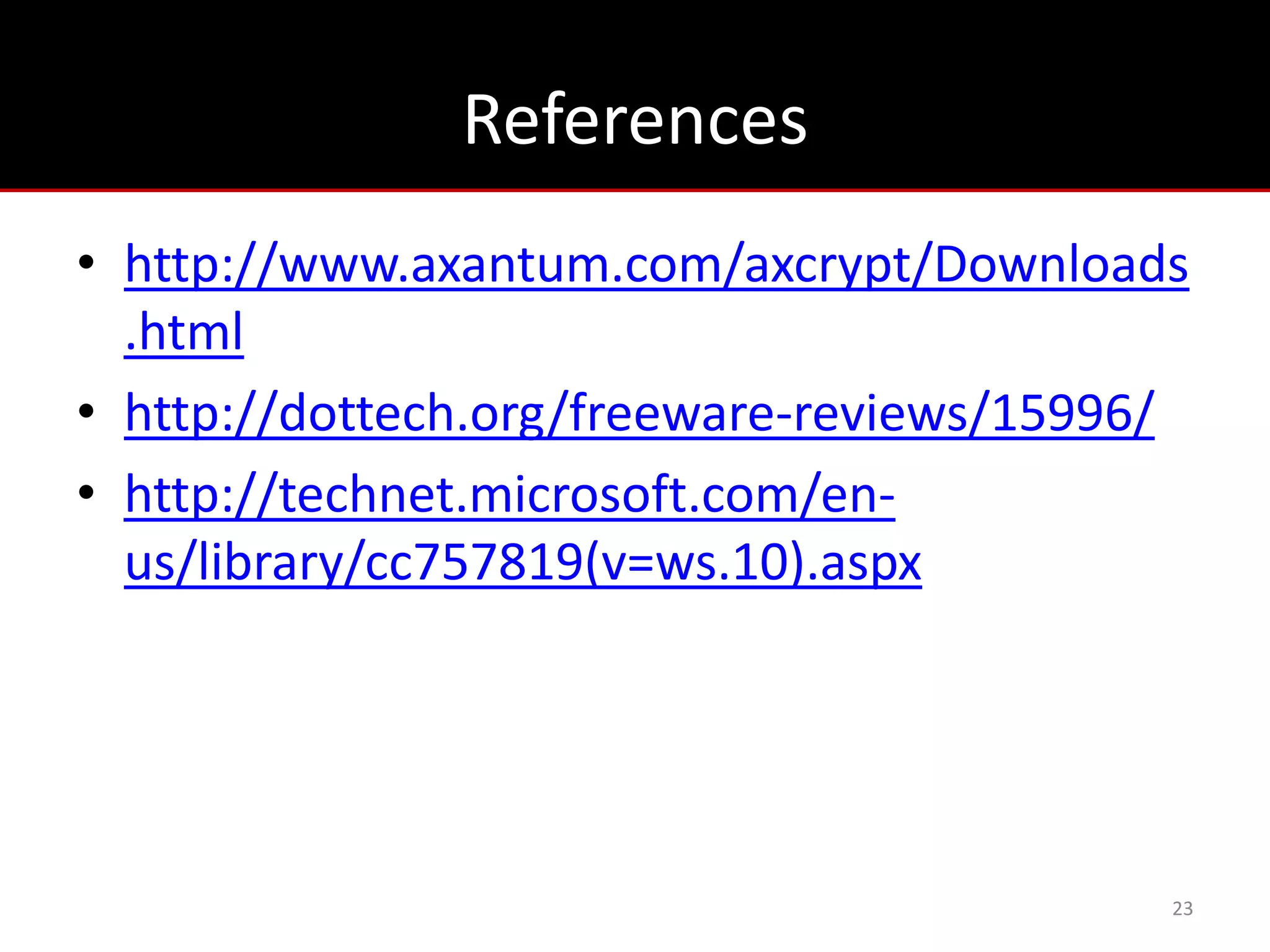 References
• http://www.axantum.com/axcrypt/Downloads
  .html
• http://dottech.org/freeware-reviews/15996/
• http://technet.microsoft.com/en-
  us/library/cc757819(v=ws.10).aspx




                                           23
 