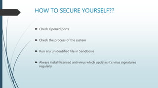 HOW TO SECURE YOURSELF??
 Check Opened ports
 Check the process of the system
 Run any unidentified file in Sandboxie
...