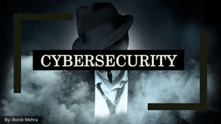 CYBERSECURITY
By- Ronik Mehra
 