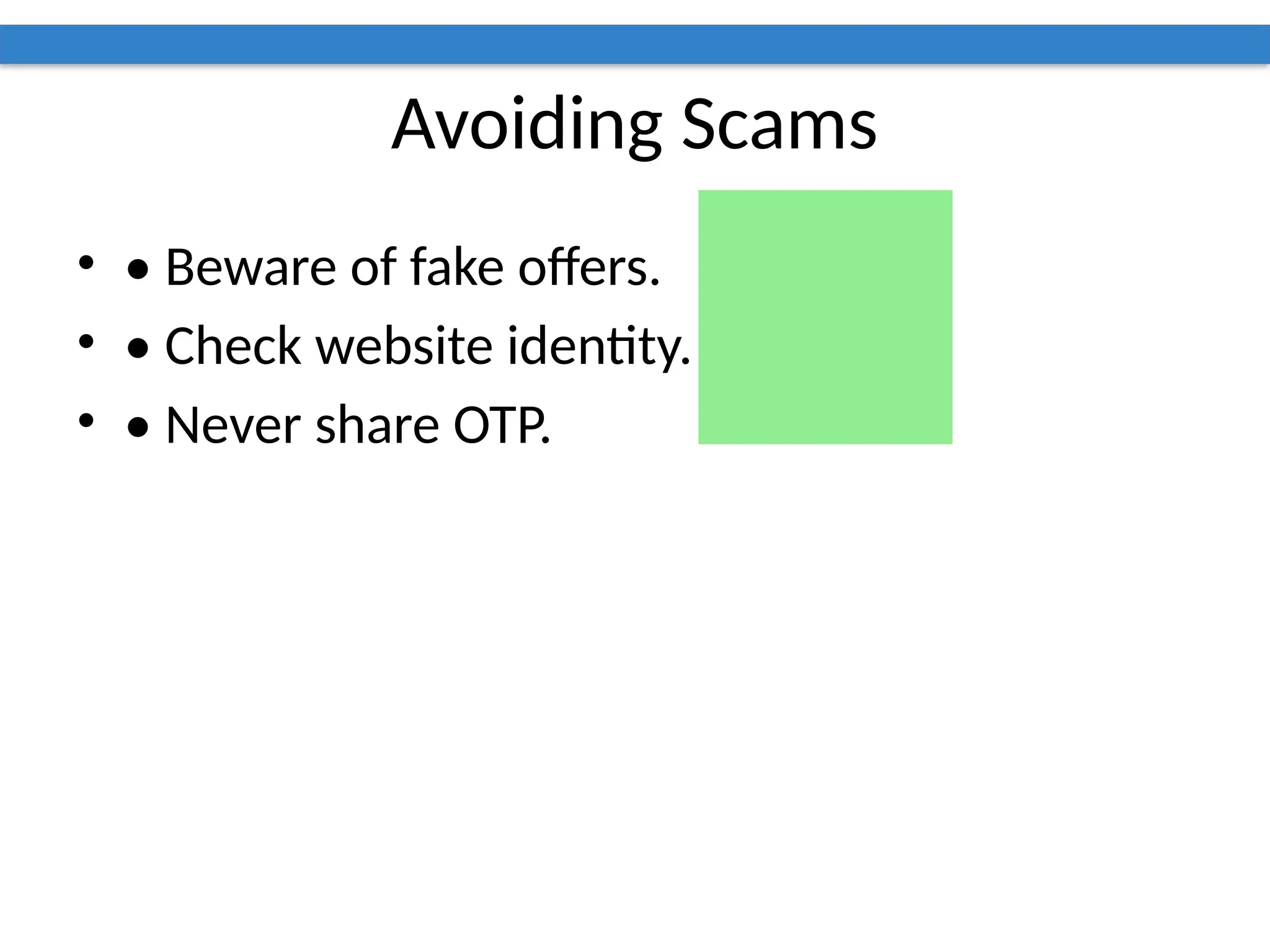 Avoiding Scams
• • Beware of fake offers.
• • Check website identity.
• • Never share OTP.
 