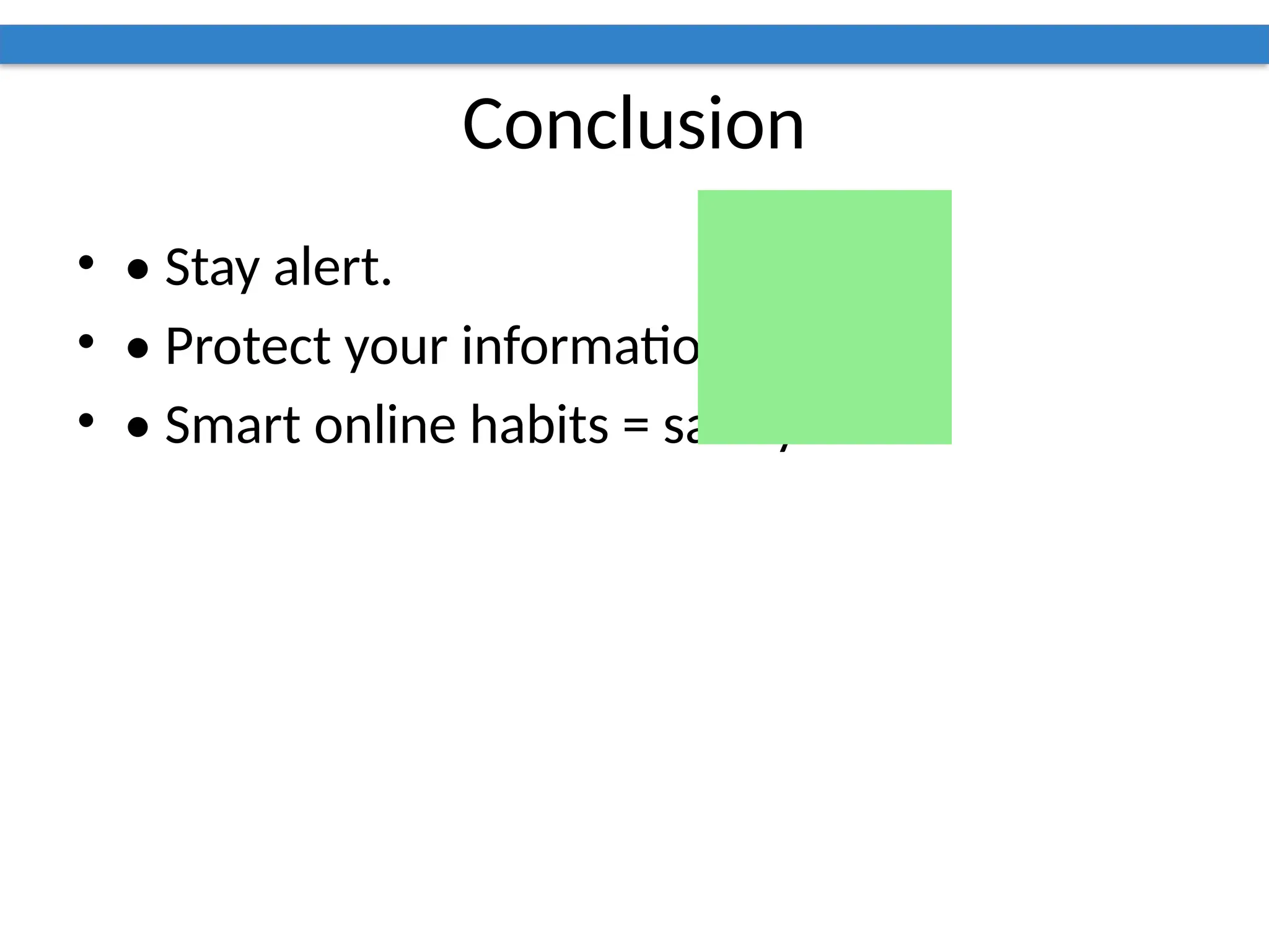 Conclusion
• • Stay alert.
• • Protect your information.
• • Smart online habits = safety!
 