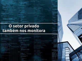 O setor privadoO setor privado
também nos monitoratambém nos monitora
 