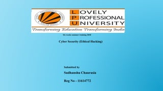 Six weeks summer training 2018
Cyber Security (Ethical Hacking)
Submitted by
Sudhanshu Chaurasia
Reg No - 11614772
 