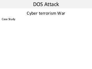 DOS Attack
Cyber terrorism War
Case Study
 