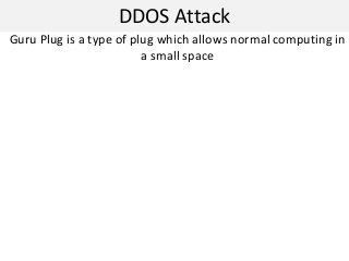 DDOS Attack
Guru Plug is a type of plug which allows normal computing in
a small space
 