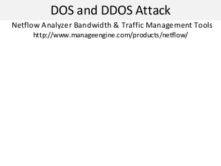 DOS and DDOS Attack
Netflow Analyzer Bandwidth & Traffic Management Tools
http://www.manageengine.com/products/netflow/
 