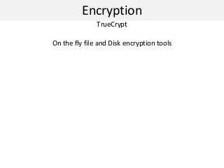 Encryption
On the fly file and Disk encryption tools
TrueCrypt
 