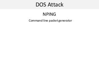 DOS Attack
NPING
Command line packet generator
 