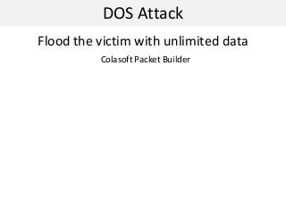 DOS Attack
Flood the victim with unlimited data
Colasoft Packet Builder
 