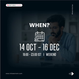 #
l
e
a
r
n
t
o
r
i
s
e
www.infosectrain.com
WHEN?
14 OCT - 16 DEC
19:00 - 23:00 IST I WEEKEND
 