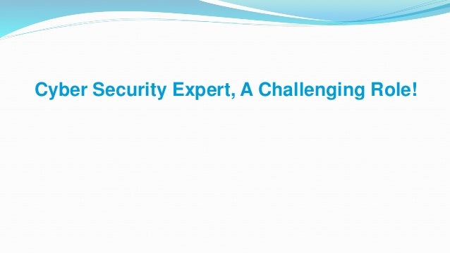 Cyber Security Expert, A Challenging Role!
 