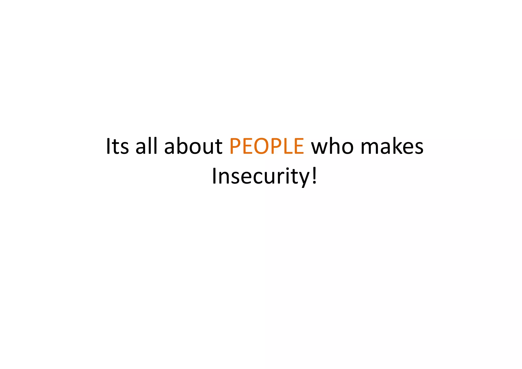 Its all about PEOPLE who makes
            Insecurity!
 