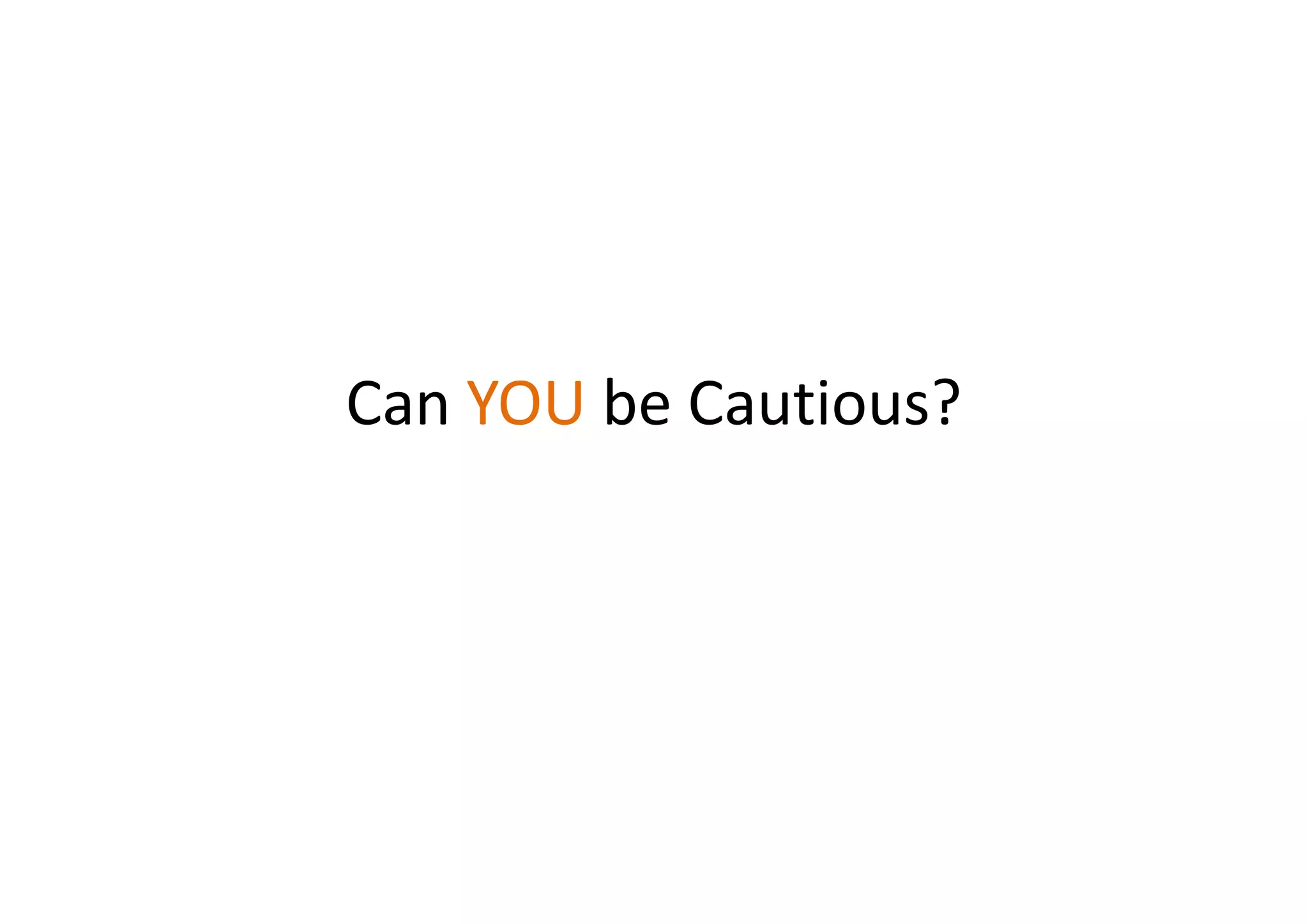 Can YOU be Cautious?
 