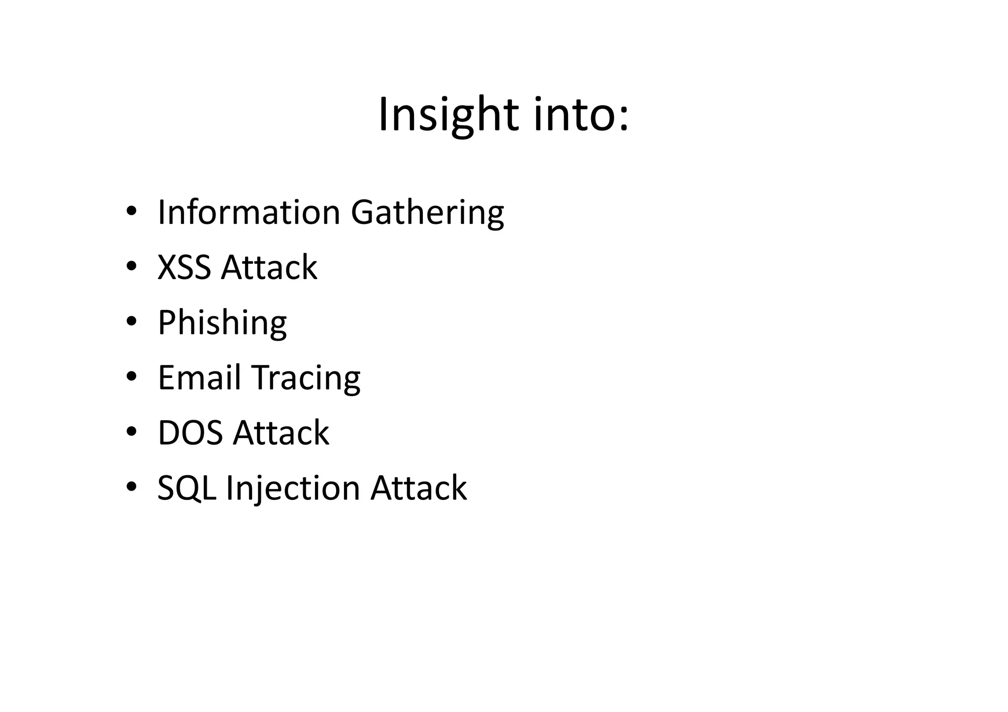 Insight into:
•   Information Gathering
•   XSS Attack
•   Phishing
•   Email Tracing
•   DOS Attack
•   SQL Injection Attack
 