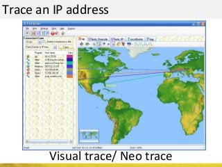 Trace an IP address
Visual trace/ Neo trace
 