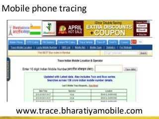 Mobile phone tracing
www.trace.bharatiyamobile.com
 