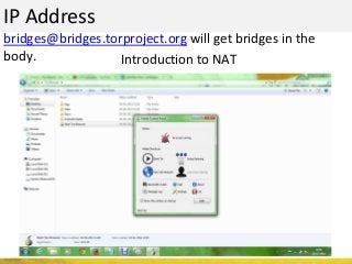 IP Address
bridges@bridges.torproject.org will get bridges in the
body. Introduction to NAT
 
