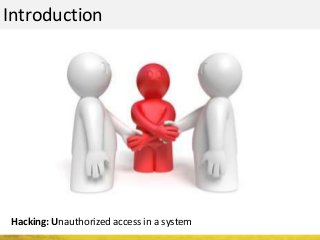 Introduction
Hacking: Unauthorized access in a system
 