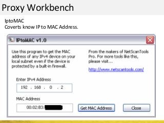 Proxy Workbench
IptoMAC
Coverts know IP to MAC Address.
 