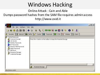 Windows Hacking
Online Attack : Cain and Able
Dumps password hashes from the SAM file requires admin access
http://www.oxid.it
 