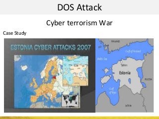 DOS Attack
Cyber terrorism War
Case Study
 