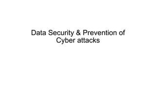 Data Security & Prevention of
Cyber attacks
 