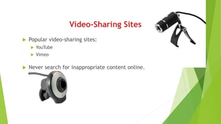 Video-Sharing Sites
 Popular video-sharing sites:
 YouTube
 Vimeo
 Never search for inappropriate content online.
 