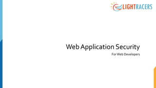 WebApplication Security
For Web Developers
 