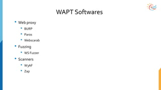 WAPT Softwares
• Web proxy
• BURP
• Paros
• Webscarab
• Fuzzing
• WS Fuzzer
• Scanners
• W3AF
• Zap
 