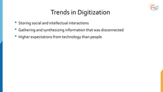 Trends in Digitization
• Storing social and intellectual interactions
• Gathering and synthesizing information that was disconnected
• Higher expectations from technology than people
 
