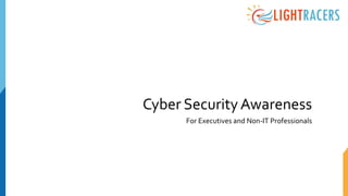 Cyber SecurityAwareness
For Executives and Non-IT Professionals
 