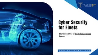 Cyber Security
for Fleets
The Correct Use of Fleet Management
System
w w w . t r a c k o b i t . c o m
 