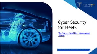 Cyber Security
for FleetS
The Correct Use of Fleet Management
System
w w w . t r a c k o b i t . c o m
 