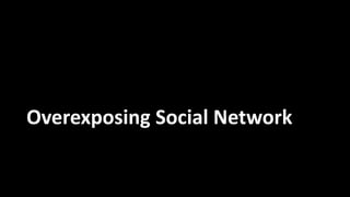 Overexposing Social Network
 