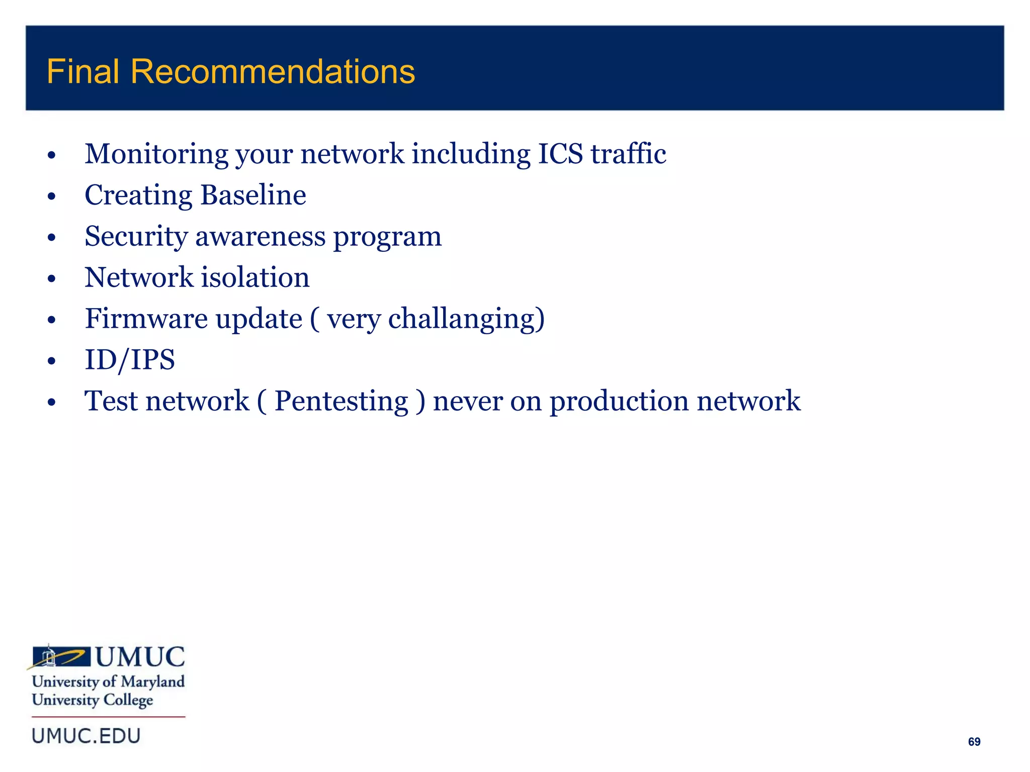 69
• Monitoring your network including ICS traffic
• Creating Baseline
• Security awareness program
• Network isolation
• Firmware update ( very challanging)
• ID/IPS
• Test network ( Pentesting ) never on production network
Final Recommendations
 