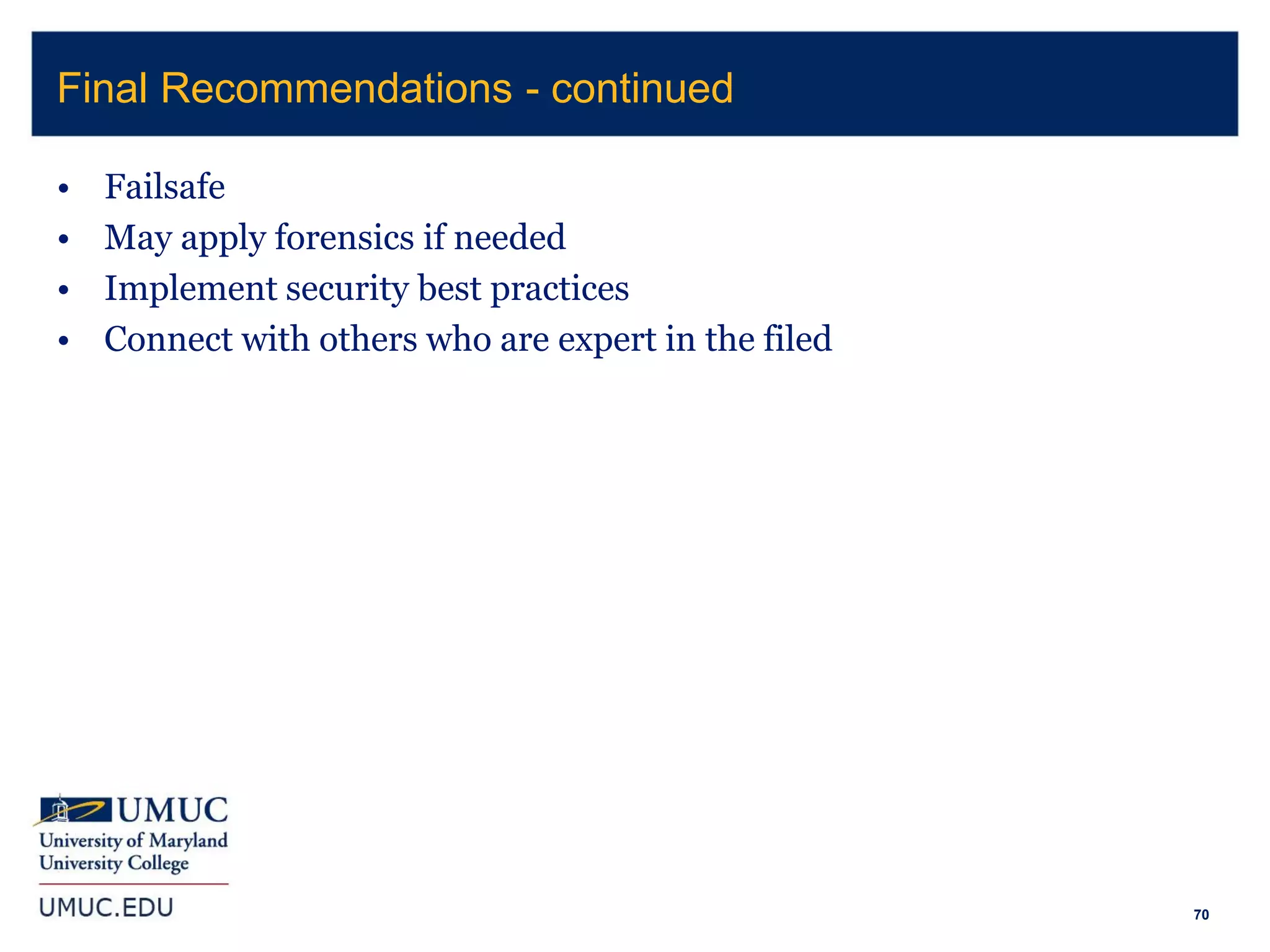 70
• Failsafe
• May apply forensics if needed
• Implement security best practices
• Connect with others who are expert in the filed
Final Recommendations - continued
 