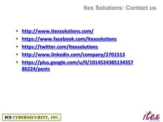 Itex Solutions: Contact us


   http://www.itexsolutions.com/
   https://www.facebook.com/Itexsolutions
   https://twitter.com/Itexsolutions
   http://www.linkedin.com/company/2701513
   https://plus.google.com/u/0/1014524385134357
    86224/posts
 
