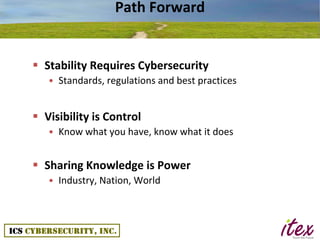 Path Forward


 Stability Requires Cybersecurity
   • Standards, regulations and best practices


 Visibility is Control...
