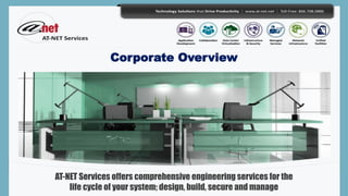 Corporate Overview
AT-NET Services offers comprehensive engineering services for the
life cycle of your system; design, build, secure and manage
 