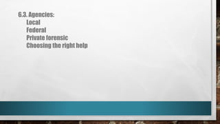 6.3. Agencies:
Local
Federal
Private forensic
Choosing the right help
 