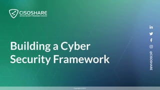 Building a Cyber
Security Framework
@CISOSHARE
Copyright © 2019
 