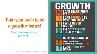 Course developed & delivered by Haris Chughtai (dc.expert123@gmail.com)
Course developed & delivered by Haris Chughtai
Train your brain to be
a growth mindset!
48
Keep learning, keep
growing
 